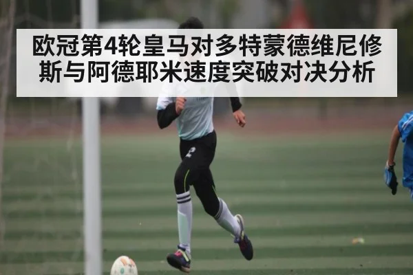 欧冠第4轮皇马对多特蒙德维尼修斯与阿德耶米速度突破对决分析